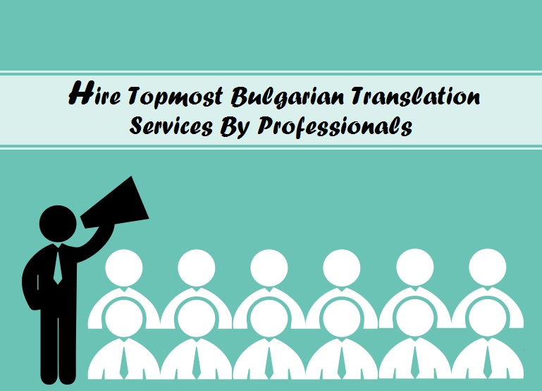 Hire Topmost Bulgarian Translation Services By Professionals